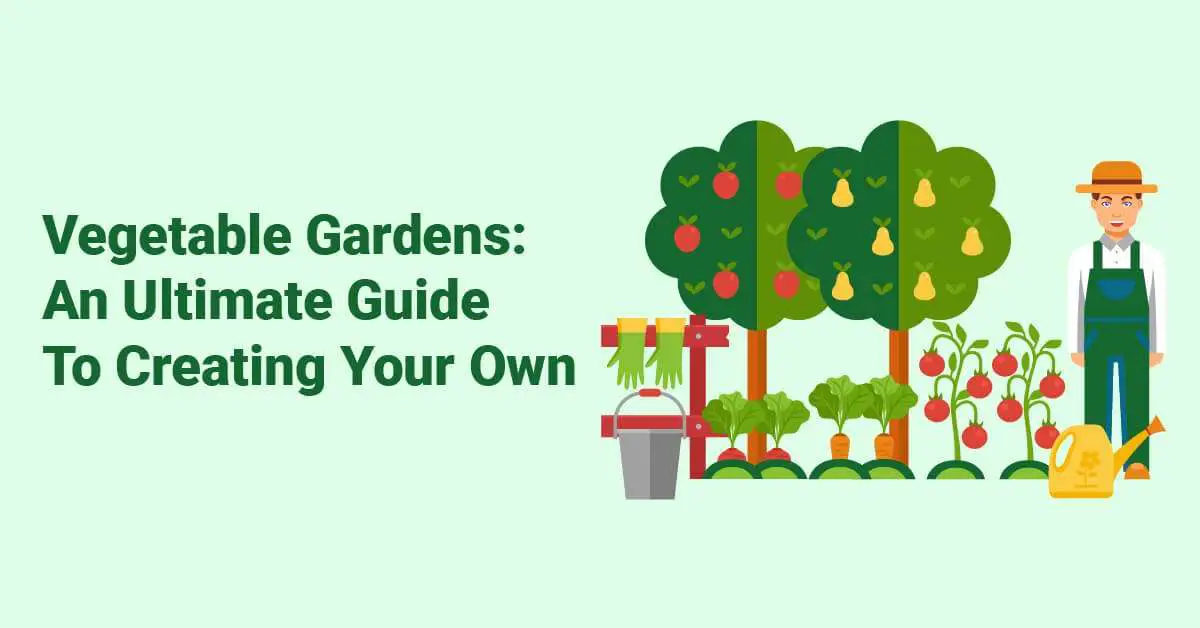 Vegetable Gardens An Ultimate Guide To Creating Your Own
